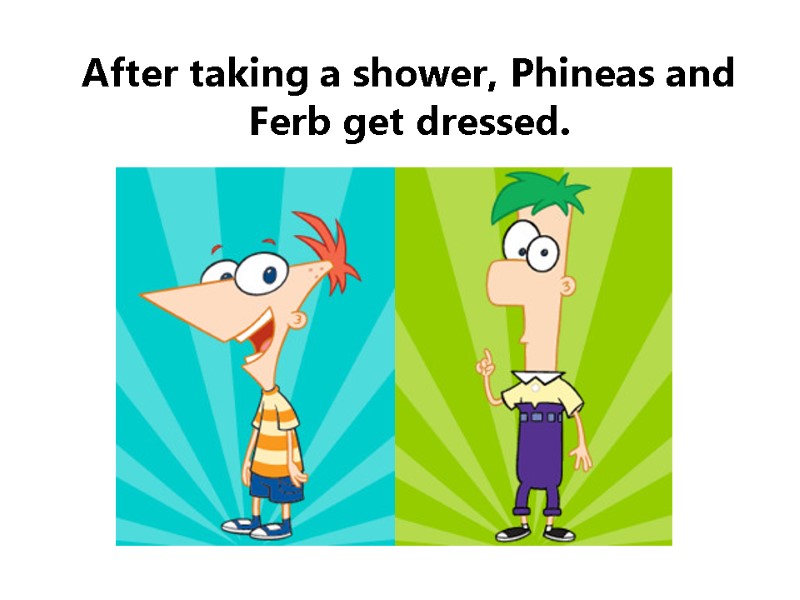 After taking a shower, Phineas and Ferb get dressed.